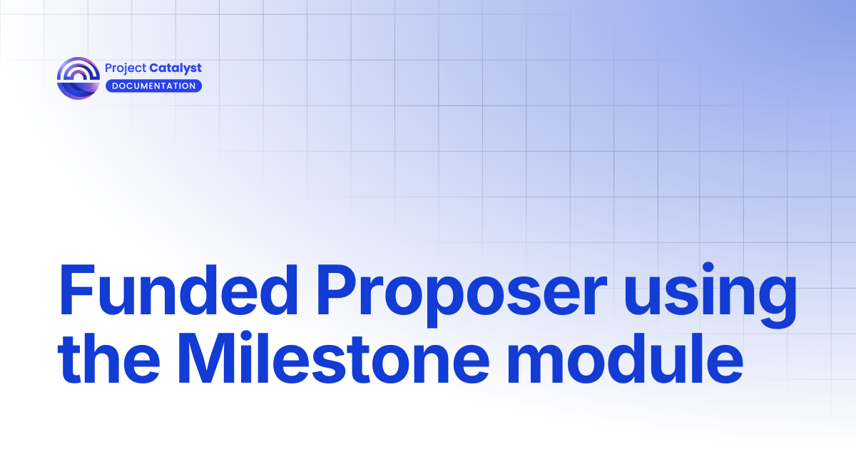 Funded Proposer using the Milestone module | Project Catalyst ...