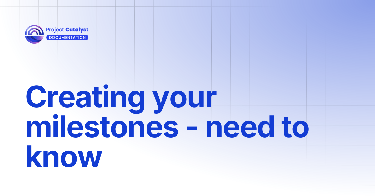 Creating your milestones - need to know | Project Catalyst - Knowledge Base
