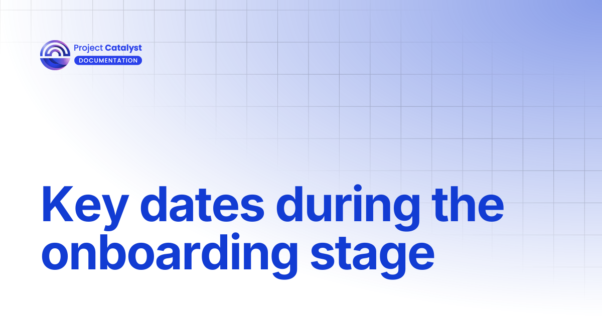Key dates during the onboarding stage | Project Catalyst - Knowledge Base