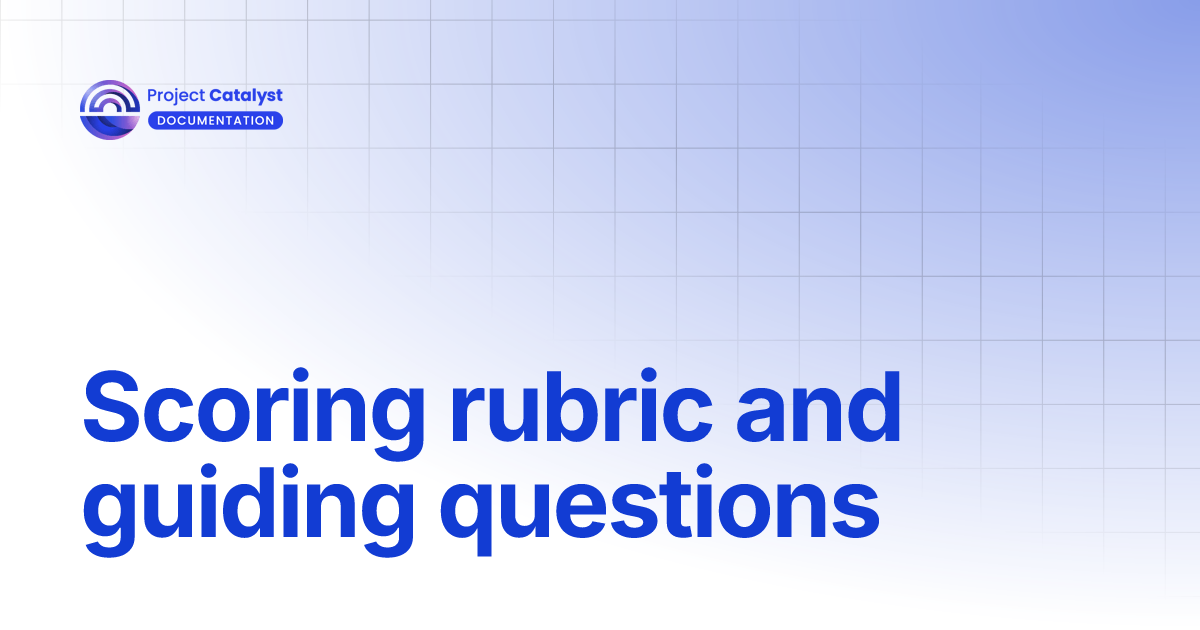 Scoring rubric and guiding questions | Project Catalyst - Knowledge Base