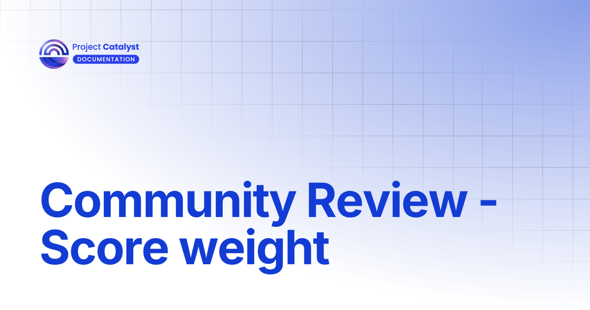 Community Review - Score weight | Project Catalyst - Knowledge Base