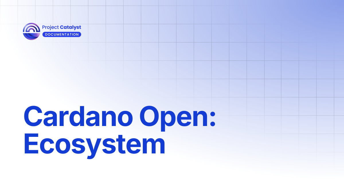 Cardano Open: Ecosystem | Project Catalyst - Knowledge Base