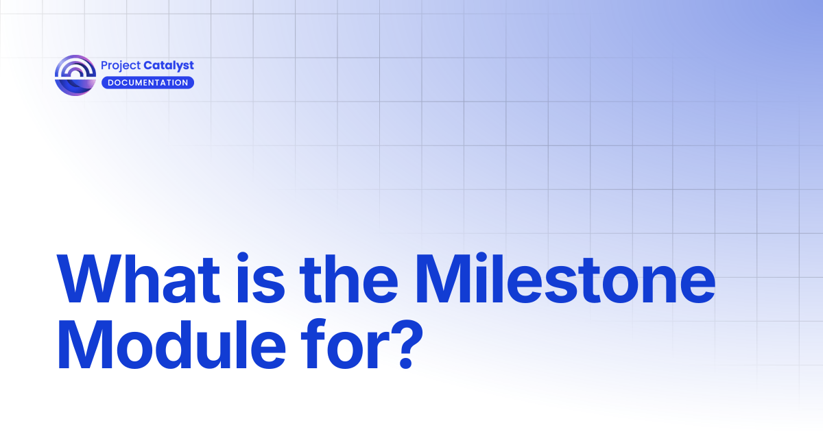 What is the Milestone Module for? | Project Catalyst - Knowledge Base